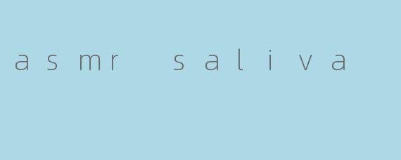 asmr saliva